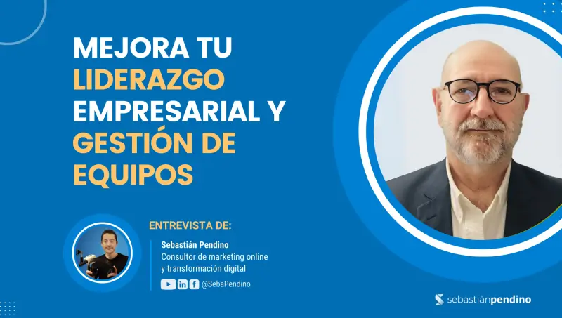 E50 – Cómo mejorar tu Liderazgo Empresarial y Gestión de Equipos de Trabajo